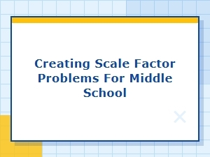 Creating Scale Factor Worksheet Problems for Classrooms