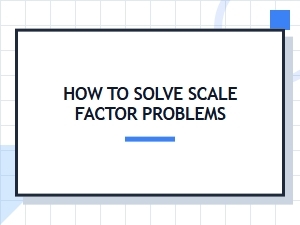 Worksheet Guide for Solving Scale Factor Problems